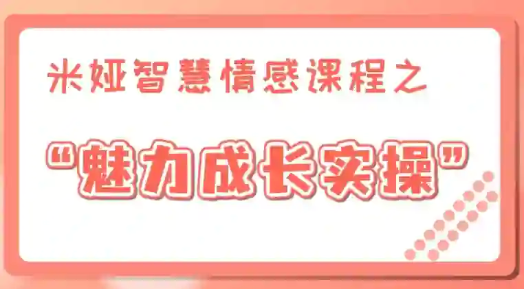 米娅《魅力成长实操课》男生版|实战指南+限时专属揭秘-铁锚资源库