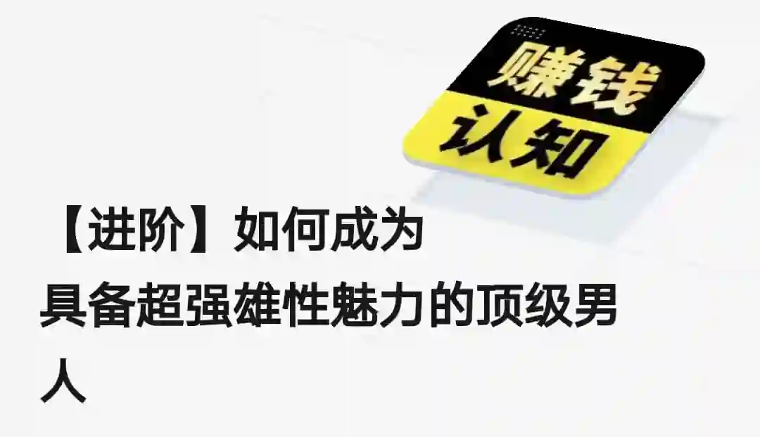 【实战指南】如何成为具备超强雄性魅力的顶级男人（2024进阶版）-铁锚资源库